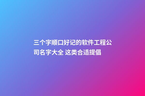 三个字顺口好记的软件工程公司名字大全 这类合适提倡